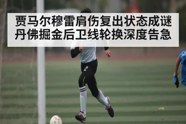 贾马尔穆雷肩伤复出状态成谜丹佛掘金后卫线轮换深度告急