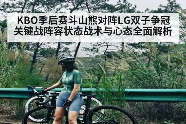 KBO季后赛斗山熊对阵LG双子争冠关键战阵容状态战术与心态全面解析